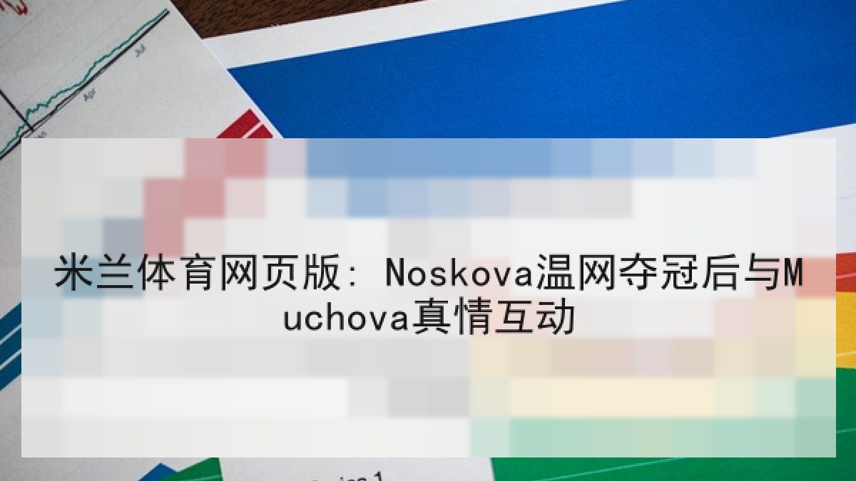 米兰体育网页版: Noskova温网夺冠后与Muchova真情互动