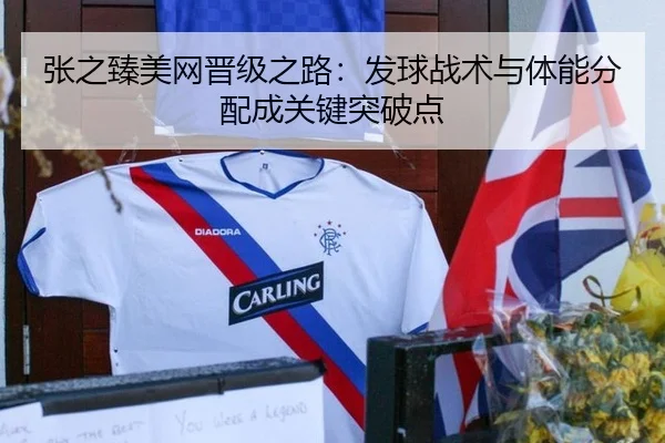 张之臻美网晋级之路：发球战术与体能分配成关键突破点