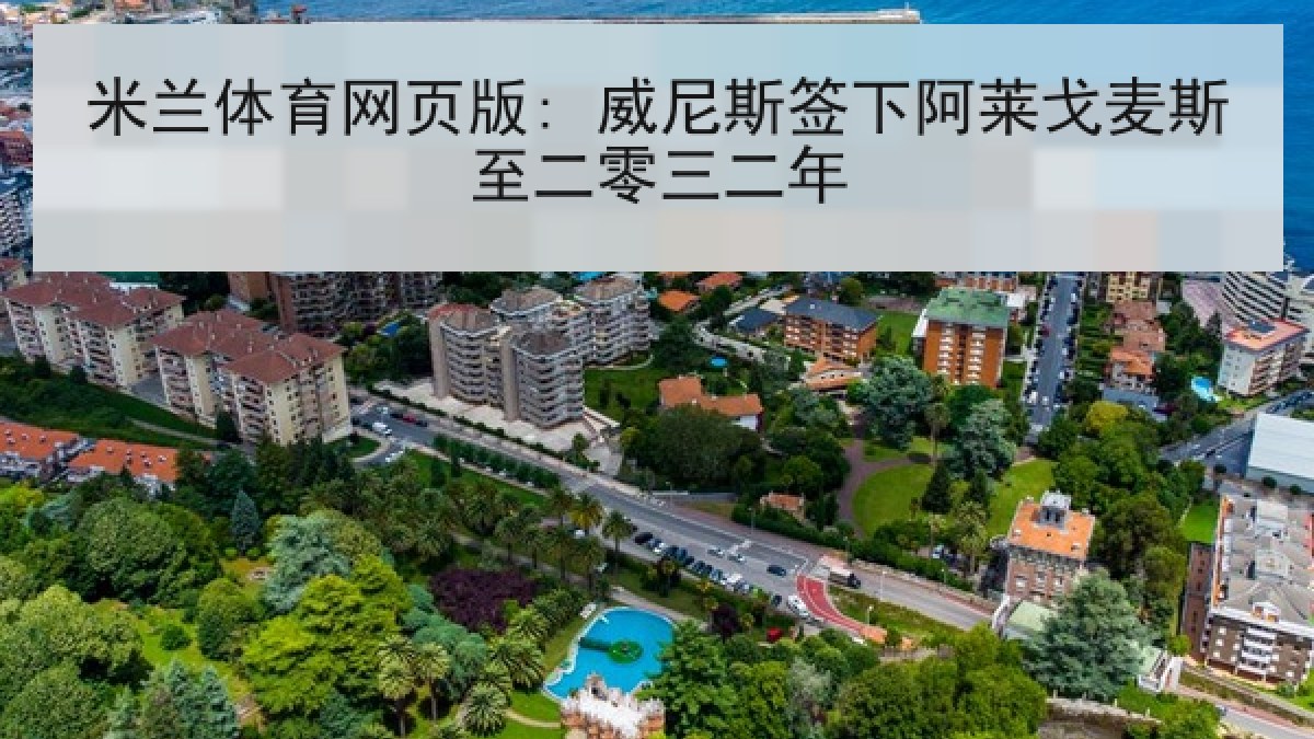 米兰体育网页版: 威尼斯签下阿莱戈麦斯至二零三二年