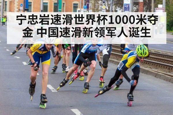 宁忠岩速滑世界杯1000米夺金 中国速滑新领军人诞生